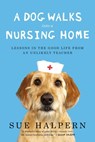 A Dog Walks Into a Nursing Home: Lessons in the Good Life from an Unlikely Teacher - Sue Halpern - 9781594632693