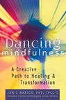 Dancing Mindfulness - Jamie (Jamie Marich) Marich - 9781594736018