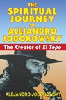 The Spiritual Journey of Alejandro Jodorowsky - Alejandro Jodorowsky - 9781594771736