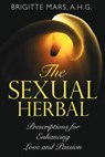 The Sexual Herbal: Prescriptions for Enhancing Love and Passion - Brigitte Mars - 9781594772863