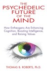 The Psychedelic Future of the Mind - Thomas B. Roberts, Ph.D. - 9781594775024