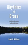 Rhythms of Grace: Life-Saving Disciplines for Spiritual Leaders - David Williams - 9781594980404