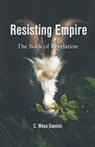 Resisting Empire: The Book of Revelation as Resistance - C. Wess Daniels - 9781594980633