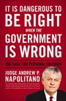 It Is Dangerous to Be Right When the Government Is Wrong - Andrew P. Napolitano - 9781595554130
