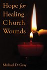 Hope For Healing Church Wounds - Dr. Michael Gray - 9781595559579