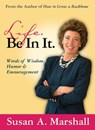 Life. Be In It.: Words of Wisdom, Humor & Encouragement - Susan A. Marshall - 9781595982209