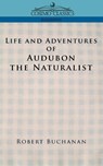 Life and Adventures of Audubon the Naturalist - Robert Buchanan ; John James Audubon - 9781596050549