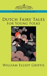 Dutch Fairy Tales for Young Folks - William Elliot Griffis - 9781596053489
