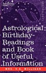 Astrological Birthday Readings And, Book of Useful Information - Mrs V A Milligan - 9781596058958