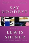 SAY GOODBYE - Lewis Shiner - 9781596064188