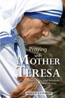 Praying with Mother Teresa: Prayers, Insights, and Wisdom of Saint Teresa of Calcutta - Susan Conroy - 9781596143647