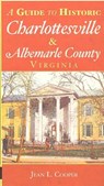 A Guide to Historic Charlottesville & Albemarle County, Virginia - COOPER,  Jean L. - 9781596291737