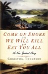 Come on Shore and We Will Kill and Eat You All: A New Zealand Story - Christina Thompson - 9781596911277
