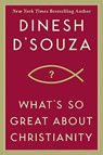 What's So Great About Christianity - Dinesh D'Souza - 9781596985179