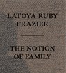 LaToya Ruby Frazier: The Notion of Family - Latoya Ruby Frazier - 9781597113816