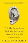 Tell Me Something, Tell Me Anything, Even If It's a Lie - Steve Wasserman - 9781597146975
