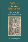 Who Is the Earth? How to See God in the Natural World - Charles Upton - 9781597310727
