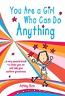 You Are a Girl Who Can Do Anything: A Very Special Book to Cheer You on and Help You Achieve Greatness - Ashley Rice - 9781598427608