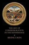 The Art of Commemoration in the Renaissance - Irving Lavin - 9781599103914