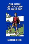 Our Little Celtic Cousin of Long Ago (Yesterday's Classics) - Evaleen Stein - 9781599152424