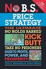 No B.S. Price Strategy: The Ultimate No Holds Barred, Kick Butt, Take No Prisoners Guide to Profits, Power, and Prosperity - Dan Kennedy ; Jason Marrs - 9781599184005