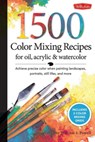 1,500 Color Mixing Recipes for Oil, Acrylic & Watercolor - William F Powell - 9781600582837