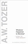 Whatever Happened To Worship? - A. W. Tozer - 9781600663239