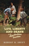 Life, Liberty and Death on the Appalachian Frontier - Robert B. Swift - 9781601269218