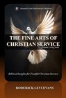 The Fine Arts of Christian Service: Biblical Insights for Fruitful Christian Service - Mister Roderick L. Evans - 9781601411099