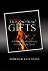 The Spiritual Gifts: A Biblical Explanation of the Gifts of the Spirit - Roderick Levi Evans - 9781601411112