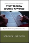 Study to Show Yourself Approved: Exploring Christian Concepts for Victorious Living - Mister Roderick L. Evans - 9781601412249