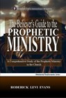 The Believer’s Guide to the Prophetic Ministry: A Comprehensive Study of the Prophetic Ministry in the Church - Roderick L. Evans - 9781601416254