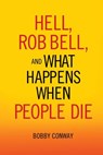 Hell, Rob Bell, and What Happens When People Die - Bobby Conway - 9781601424075