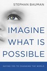 Imagine What Is Possible - Stephan Bauman - 9781601427519