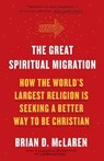 The Great Spiritual Migration: How the World's Largest Religion Is Seeking a Better Way to Be Christian - Brian D. McLaren - 9781601427922
