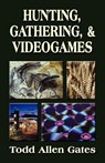 Hunting, Gathering, & Videogames - Todd Gates - 9781601450449
