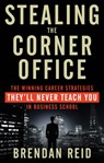 Stealing the Corner Office - Brendan (Brendan Reid) Reid - 9781601633200