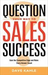 Question Your Way to Sales Success - Dave Kahle - 9781601638069