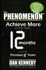 The Phenomenon: Achieve More in the Next 12 Months Than the Previous 12 Years - Dan S. Kennedy - 9781601940315