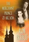 Merchant Prince of Arcadia - Rob Preece - 9781602150164