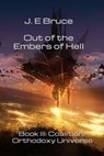 Out of the Embers of Hell: Book III in the Coalition/Orthodoxy Universe - J. E. Bruce - 9781602152984