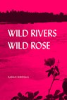 Wild Rivers, Wild Rose - Sarah Birdsall - 9781602234062