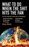 What to Do When the Shit Hits the Fan: The Ultimate Prepper?s Guide to Preparing For, and Coping With, Any Emergency - BLACK,  David - 9781602391338