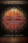 La guia de oracion del guerrero espiritual - Quin M. Sherrer ; Ruthanne Garlock - 9781602555280