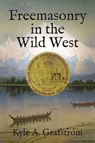 Freemasonry in the Wild West - Kyle a Grafstrom - 9781603020268