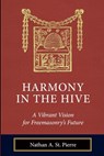 Harmony in the Hive: A Vibrant Vision for Freemasonry's Future - Jacob M. Bressman - 9781603020886