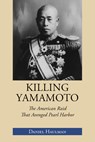 Killing Yamamoto: The American Raid That Avenged Pearl Harbor - Daniel Haulman - 9781603063876