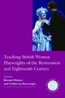 Teaching British Women Playwrights of the Restoration and Eighteenth Century - Bonnie Nelson ; Catherine Burroughs - 9781603290838
