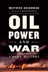 Oil, Power, and War - Matthieu Auzanneau - 9781603587440