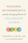 Vaccines, Autoimmunity, and the Changing Nature of Childhood Illness - Dr. Thomas Cowan - 9781603587778